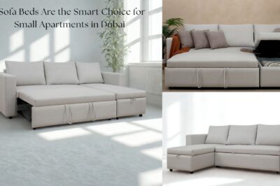 Why Sofa Beds Are the Smart Choice for Small Apartments in Dubai 