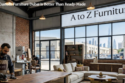 Why Custom Furniture Dubai Is Better Than Ready-Made